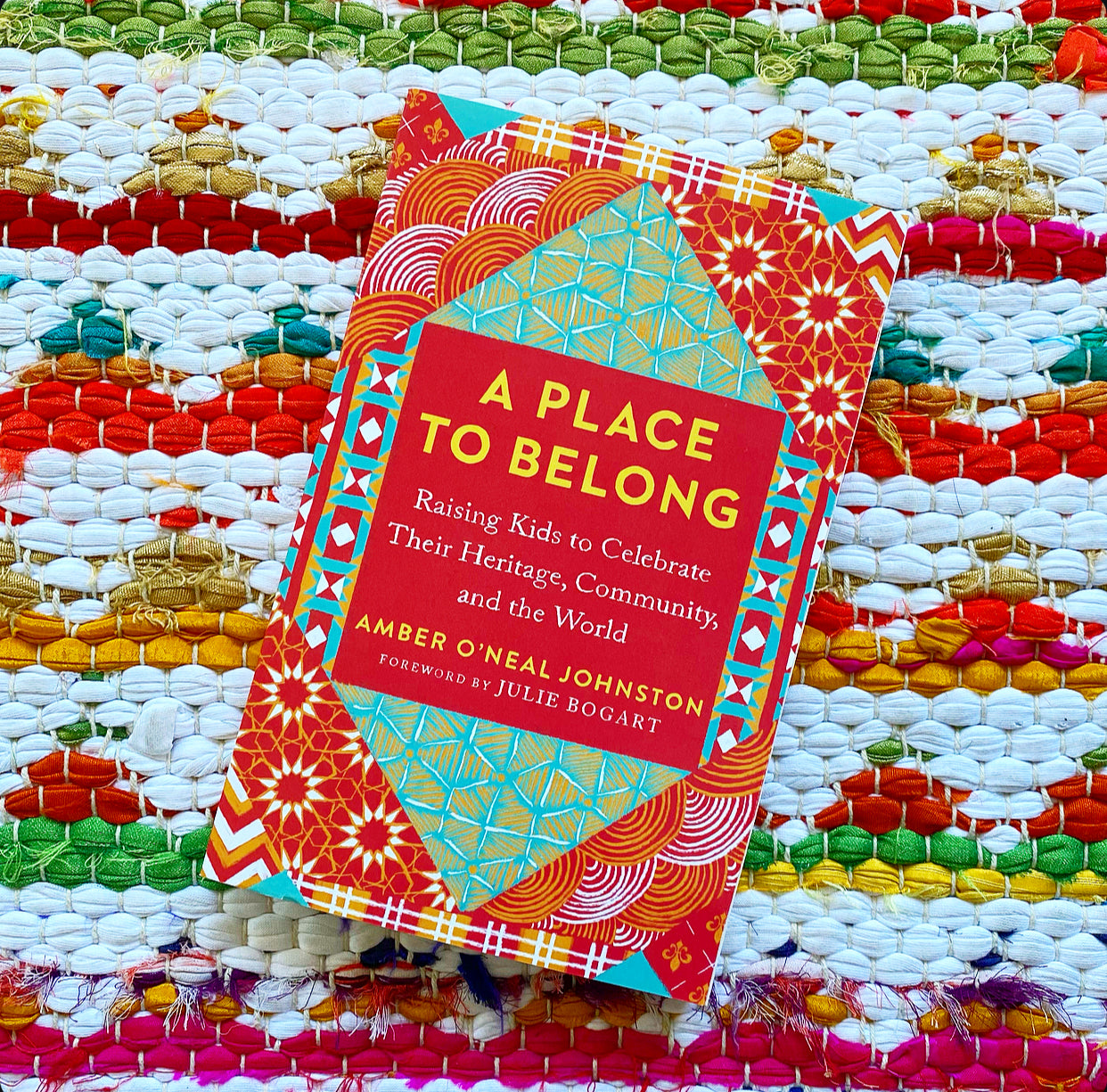 A Place to Belong: Raising Kids to Celebrate Their Heritage, Community, and the World | Amber O'Neal Johnston (Author) + Julie Bogart (Foreword by)