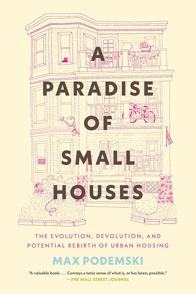 A Paradise of Small Houses: The Evolution, Devolution, and Potential Rebirth of Urban Housing cover image
