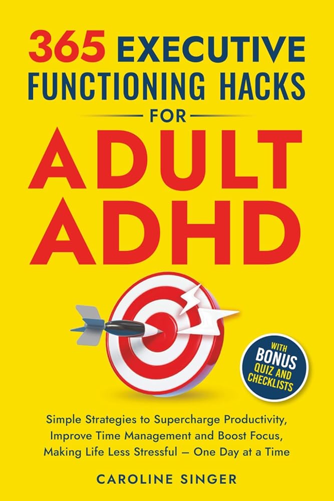 365 Executive Functioning Hacks for Adult ADHD: Simple Strategies to Supercharge Productivity, Improve Time Management and Boost Focus, Making Life ... a Time (The ADHD Success Toolkit for Adults) cover image