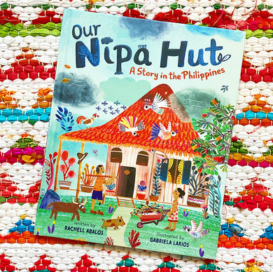 Our Nipa Hut: A Story in the Philippines | Rachell Abalos, Larios