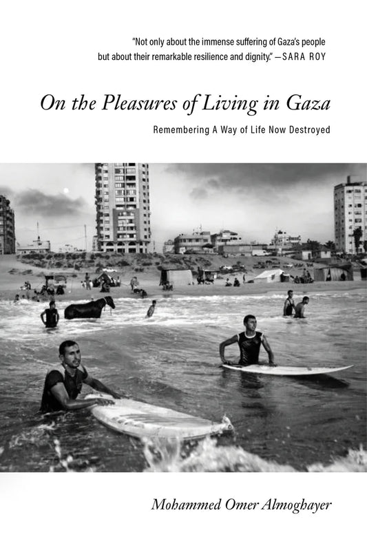 On the Pleasures of Living in Gaza Remembering a Way of Life Now Destroyed | Mohammed Omer Almoghayer (Author)