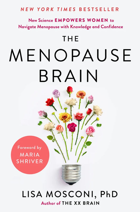 The Menopause Brain: New Science Empowers Women to Navigate the Pivotal Transition with Knowledge and Confidence | Lisa Mosconi (Author) + Maria Shriver (Foreword by)