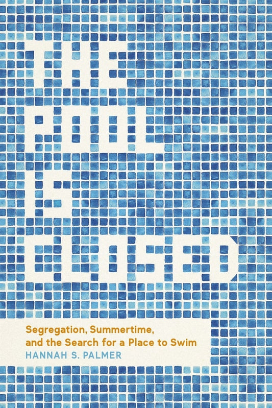 The Pool Is Closed Segregation, Summertime, and the Search for a Place to Swim | Hannah S. Palmer (Author)