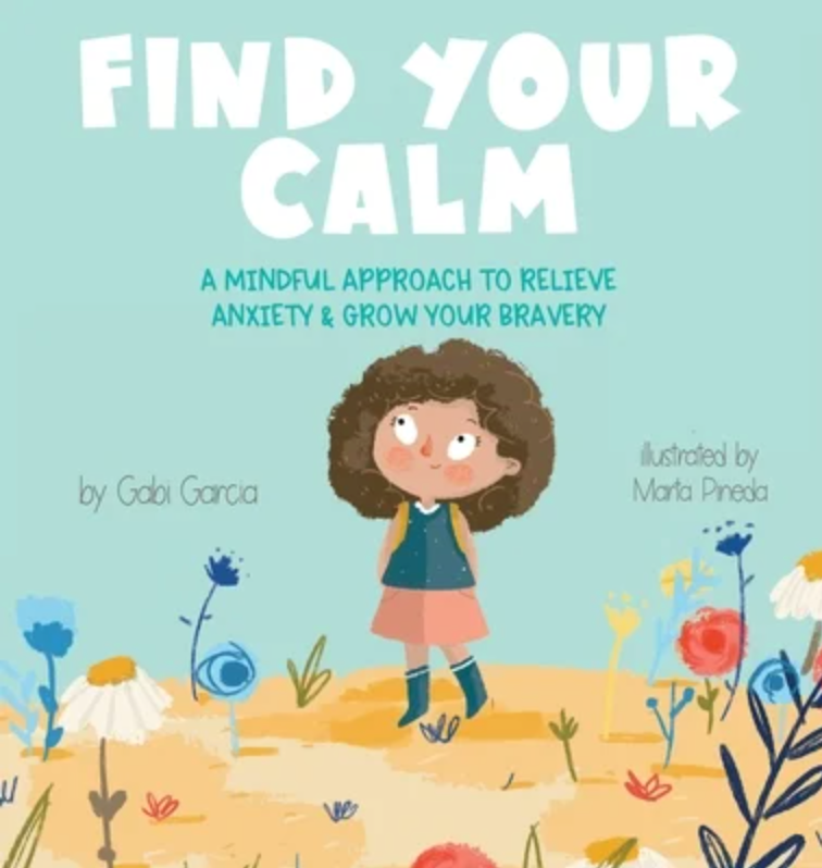 Find Your Calm: A Mindful Approach To Relieve Anxiety and Grow Your Bravery | Gabi Garcia (Author), Marta Pineda (Illustrator)