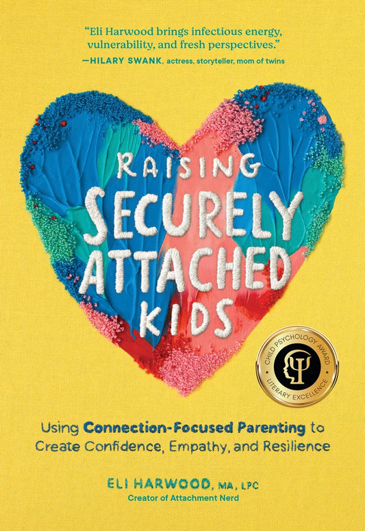 Raising Securely Attached Kids Using Connection-Focused Parenting to Create Confidence, Empathy, and Resilience | Eli Harwood (Author)