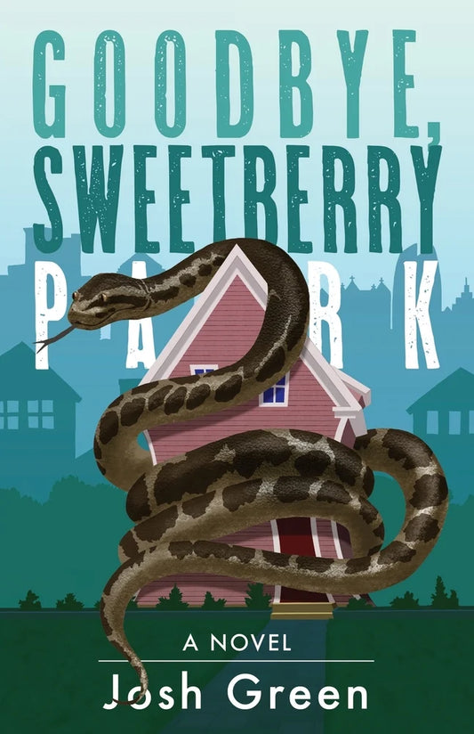 Goodbye, Sweetberry Park A Novel of City Life, Creeping Gentrification and Flesh-eating Snakes | Josh Green (Author)