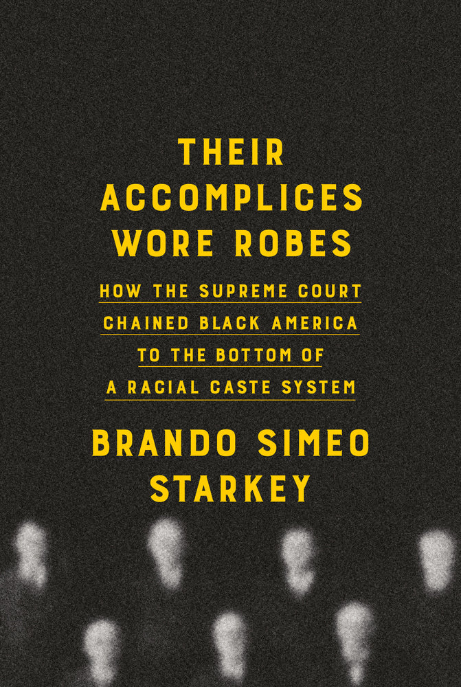 Their Accomplices Wore Robes: How the Supreme Court Chained Black America to the Bottom of a Racial Caste System | Brando Simeo Starkey