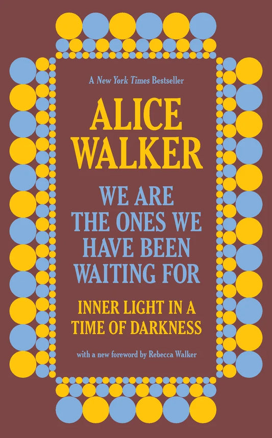 We Are the Ones We Have Been Waiting for Inner Light in a Time of Darkness | Alice Walker (Author) + Rebecca Walker (Foreword by)