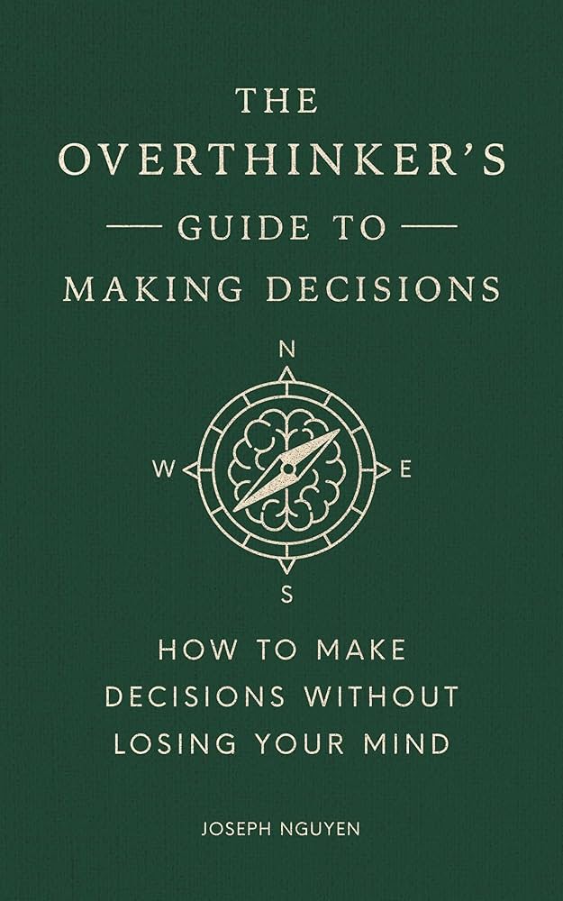The Overthinker's Guide to Making Decisions: How to Make Decisions without Losing Your Mind (Books By Joseph Nguyen), Joseph Nguyen