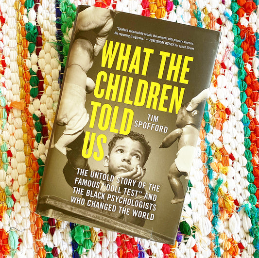 What the Children Told Us: The Untold Story of the Famous Doll Test and the Black Psychologists Who Changed the World | Tim Spofford