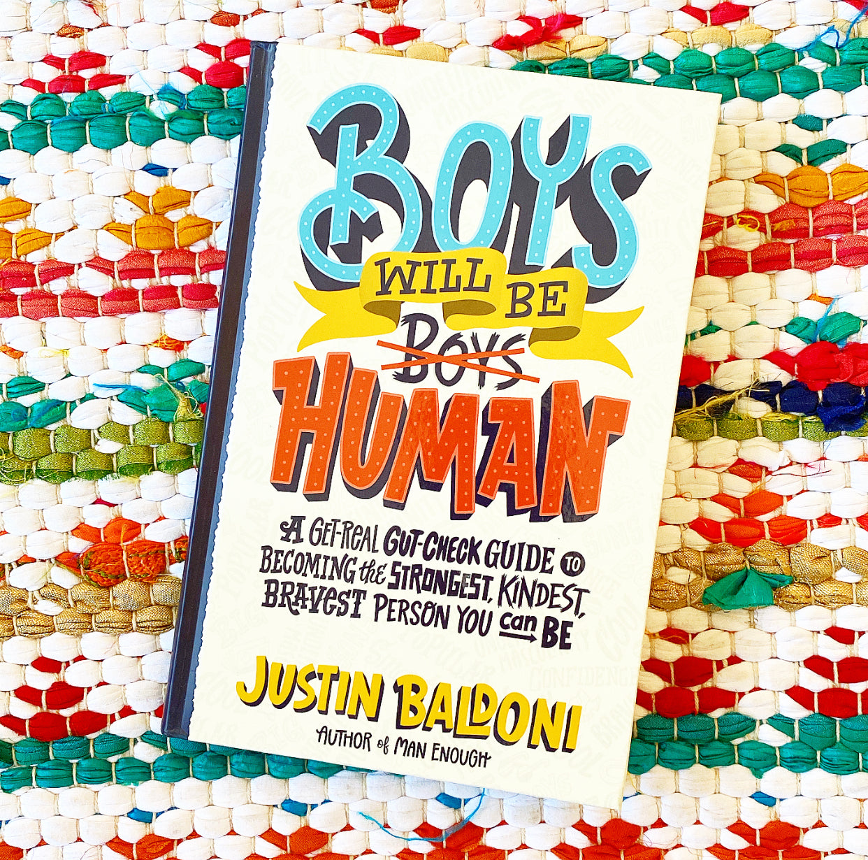 Boys Will Be Human: A Get-Real Gut-Check Guide to Becoming the Strongest, Kindest, Bravest Person You Can Be | Justin Baldoni