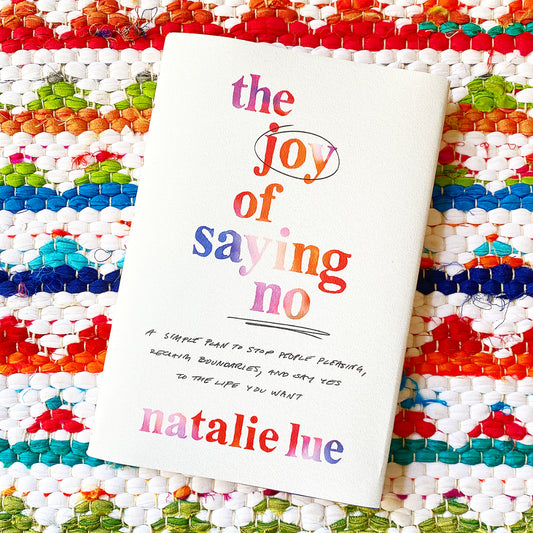 The Joy of Saying No: A Simple Plan to Stop People Pleasing, Reclaim Boundaries, and Say Yes to the Life You Want | Natalie Lue