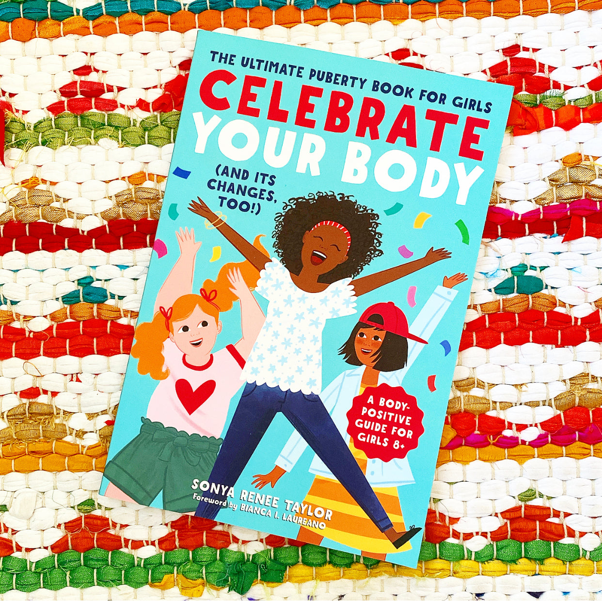 Celebrate Your Body (and Its Changes, Too!): The Ultimate Puberty Book for Girls | Sonya Renee Taylor (Author) + Bianca I Laureano (Foreword by)