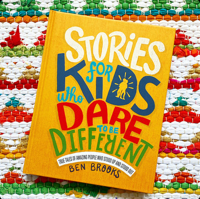 Stories for Kids Who Dare to Be Different: True Tales of Amazing People Who Stood Up and Stood Out | Ben Brooks