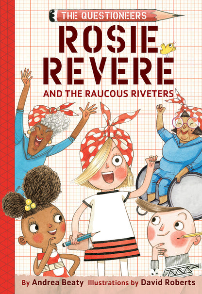 Rosie Revere and the Raucous Riveters (Questioneers #1) | Andrea Beaty (Author) + Visiting Lecturer David Roberts (Illustrated by)