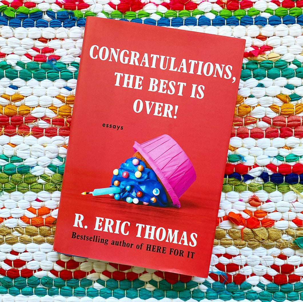 Congratulations, the Best Is Over!: Essays | R. Eric Thomas
