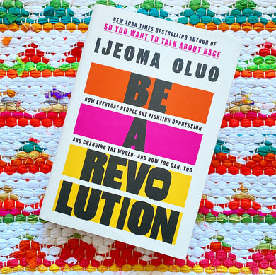 Be a Revolution: How Everyday People Are Fighting Oppression and Changing the World--And How You Can, Too | Ijeoma Oluo