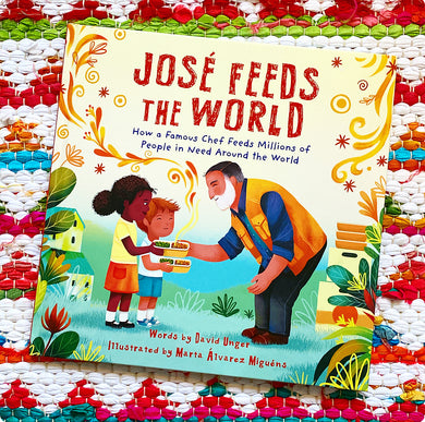 José Feeds the World: How a Famous Chef Feeds Millions of People in Need Around the World | David Unger, Álvarez Miguéns