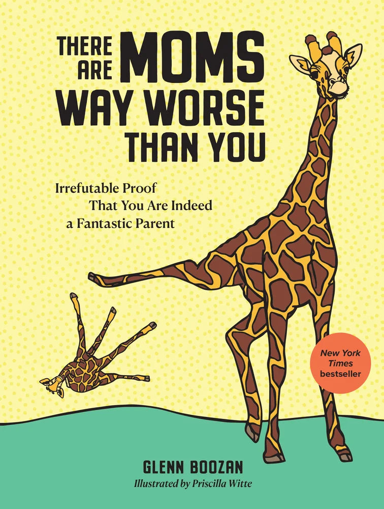There Are Moms Way Worse Than You: Irrefutable Proof That You Are Indeed a Fantastic Parent | Glenn Boozan, Witte