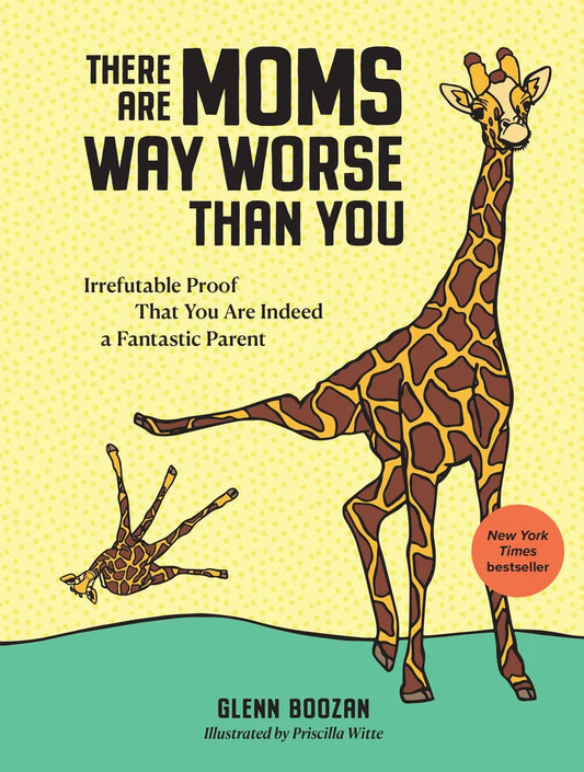 There Are Moms Way Worse Than You: Irrefutable Proof That You Are Indeed a Fantastic Parent | Glenn Boozan, Witte