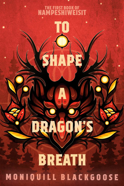 To Shape a Dragon's Breath: The First Book of Nampeshiweisit | Moniquill Blackgoose