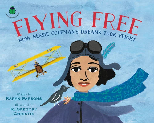 Flying Free: How Bessie Coleman's Dreams Took Flight | Karyn Parsons (Author) + R Gregory Christie (Illustrated by)