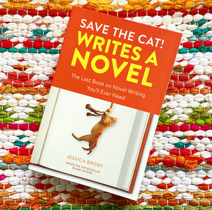 Save the Cat! Writes a Novel: The Last Book on Novel Writing You'll Ever Need | Jessica Brody