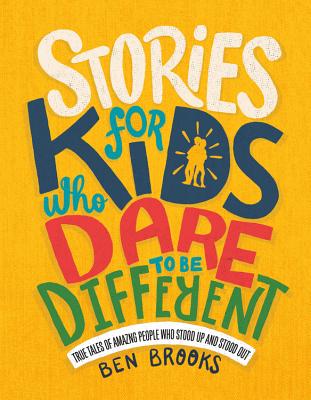 Stories for Kids Who Dare to Be Different: True Tales of Amazing People Who Stood Up and Stood Out | Ben Brooks