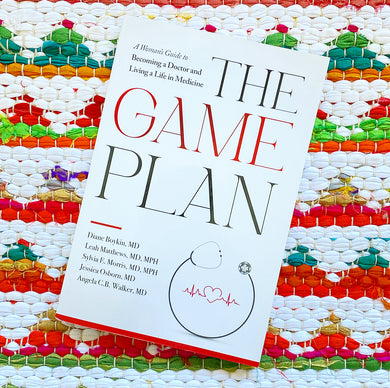 THE GAME PLAN: A Woman’s Guide to Becoming a Doctor and Living a Life in Medicine | Diane Boykin M.D., Matthews M.D. MPH, Morris M.D. MPH