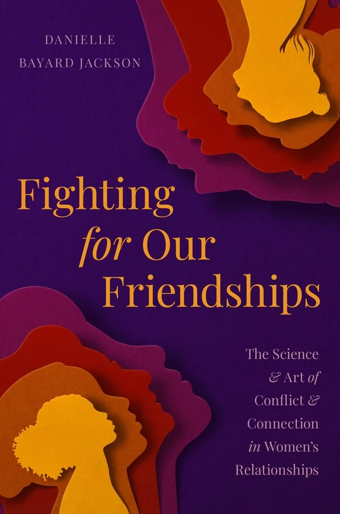 Fighting for Our Friendships: The Science and Art of Conflict and Connection in Women's Relationships | Danielle Bayard Jackson