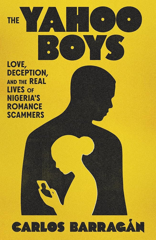 The Yahoo Boys: Love, Deception, and the Real Lives of Nigeria's Romance Scammers cover image