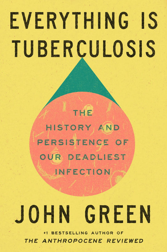 Everything Is Tuberculosis: The History and Persistence of Our Deadliest Infection | John Green