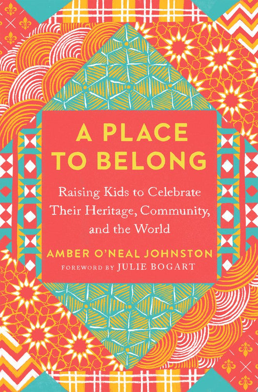 A Place to Belong: Raising Kids to Celebrate Their Heritage, Community, and the World | Amber O'Neal Johnston (Author) + Julie Bogart (Foreword by)