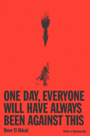 One Day, Everyone Will Have Always Been Against This | Omar El Akkad (Author)