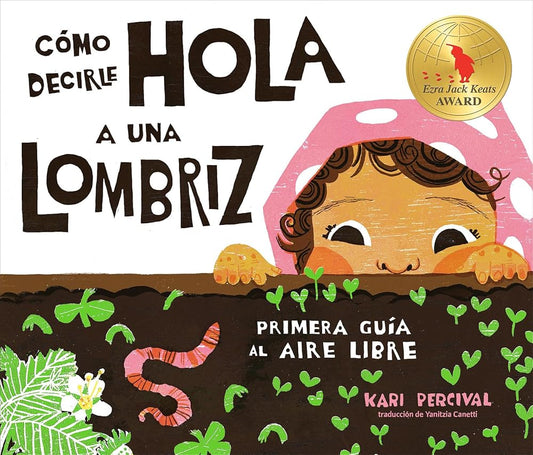 Cómo decirle hola a una lombriz: Primera guía al aire libre (How to Say Hello to a Worm: A First Guide to Outside) (Spanish Edition) cover image