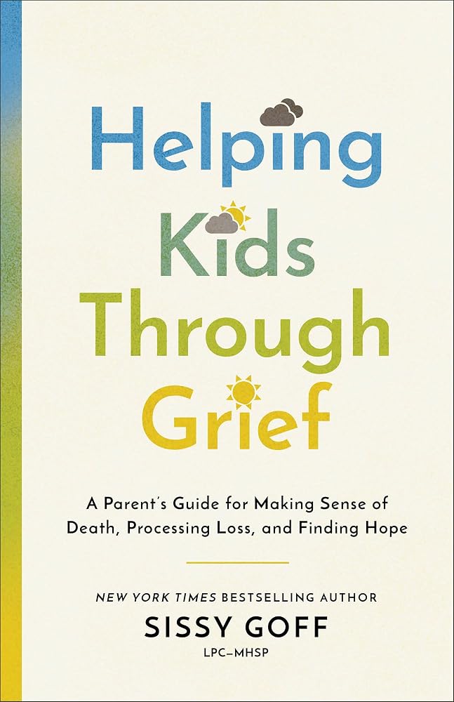 Helping Kids Through Grief: A Parent's Guide for Making Sense of Death, Processing Loss, and Finding Hope (Help Children Toddlers - Teens with Bereavement, Pet Loss, Divorce, Switching Schools & More) cover image