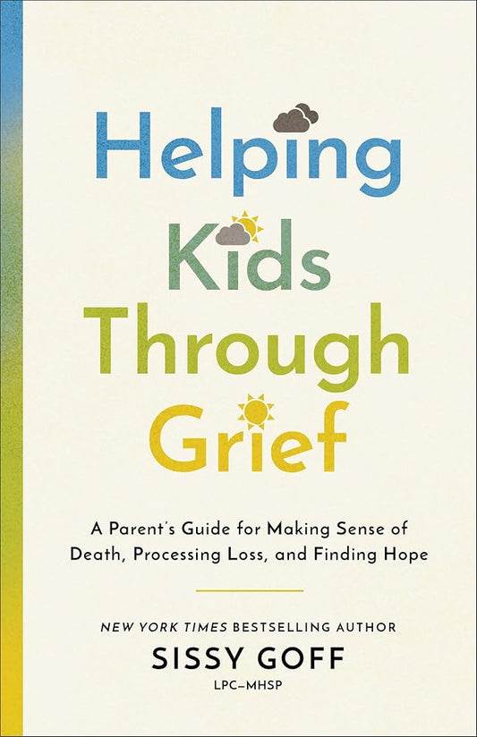 Helping Kids Through Grief: A Parent's Guide for Making Sense of Death, Processing Loss, and Finding Hope (Help Children Toddlers - Teens with Bereavement, Pet Loss, Divorce, Switching Schools & More) cover image