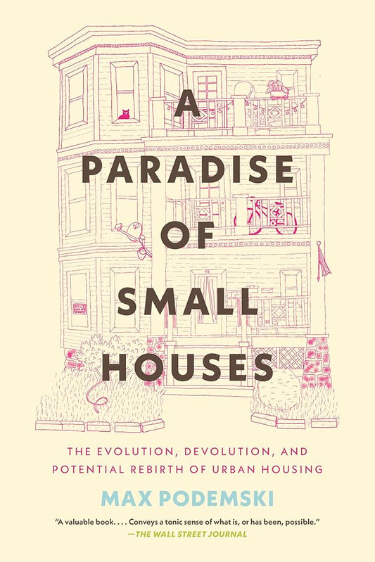 A Paradise of Small Houses: The Evolution, Devolution, and Potential Rebirth of Urban Housing cover image