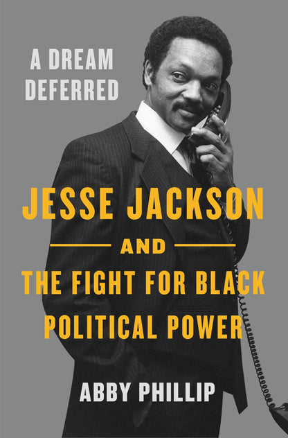 A Dream Deferred: Jesse Jackson and the Fight for Black Political Power | Abby Phillip