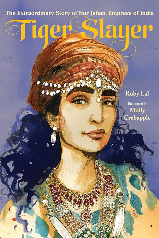 Tiger Slayer: The Extraordinary Story of Nur Jahan, Empress of India cover image