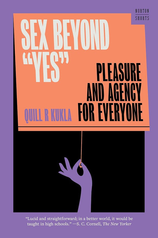 Sex Beyond "Yes": Pleasure and Agency for Everyone (A Norton Short) cover image