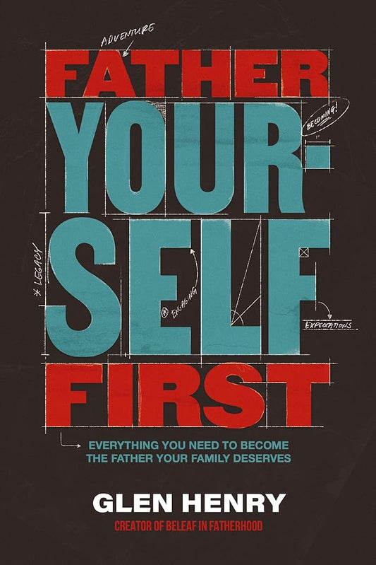 Father Yourself First: Everything You Need to Become the Father Your Family Deserves cover image