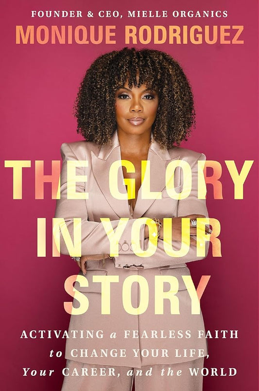 The Glory in Your Story: Activating a Fearless Faith to Change Your Life, Your Career, and the World cover image