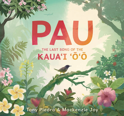Pau: The Last Song of the Kaua'i 'O'o | Tony Piedra (Author) + MacKenzie Joy (Author)