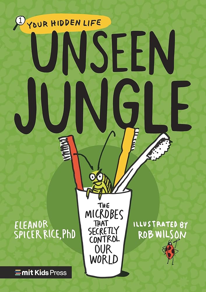 Unseen Jungle: The Microbes That Secretly Control Our World (Your Hidden Life) cover image