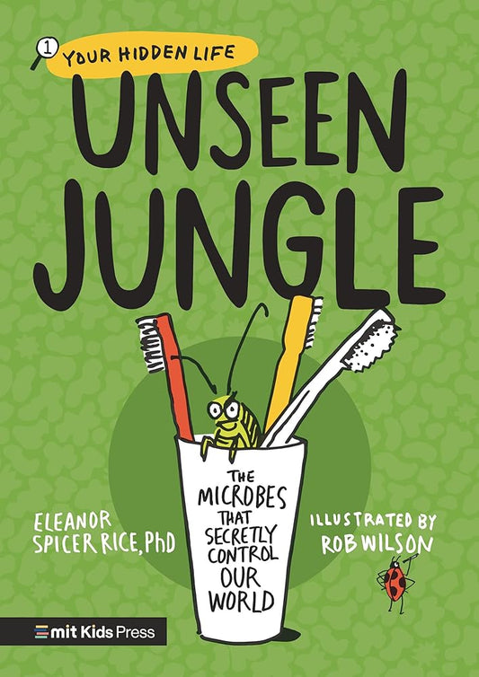 Unseen Jungle: The Microbes That Secretly Control Our World (Your Hidden Life) cover image