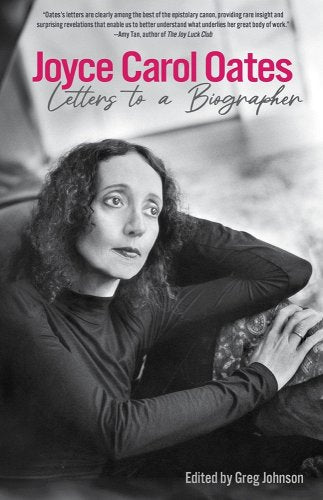 Joyce Carol Oates: Letters to a Biographer | Joyce Carol Oates (Author) + Greg Johnson  (Edited by)
