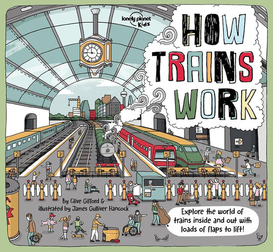 Lonely Planet Kids How Trains Work: Brilliant Facts & Lift the Flaps | Amazing Illustrations | Explore a Busy Railway Station | Golden Age of Steam to High Speed Services (How Things Work) cover image