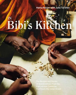 In Bibi's Kitchen: The Recipes and Stories of Grandmothers from the Eight African Countries That Touch the Indian Ocean [A Cookbook] | Hawa Hassan
