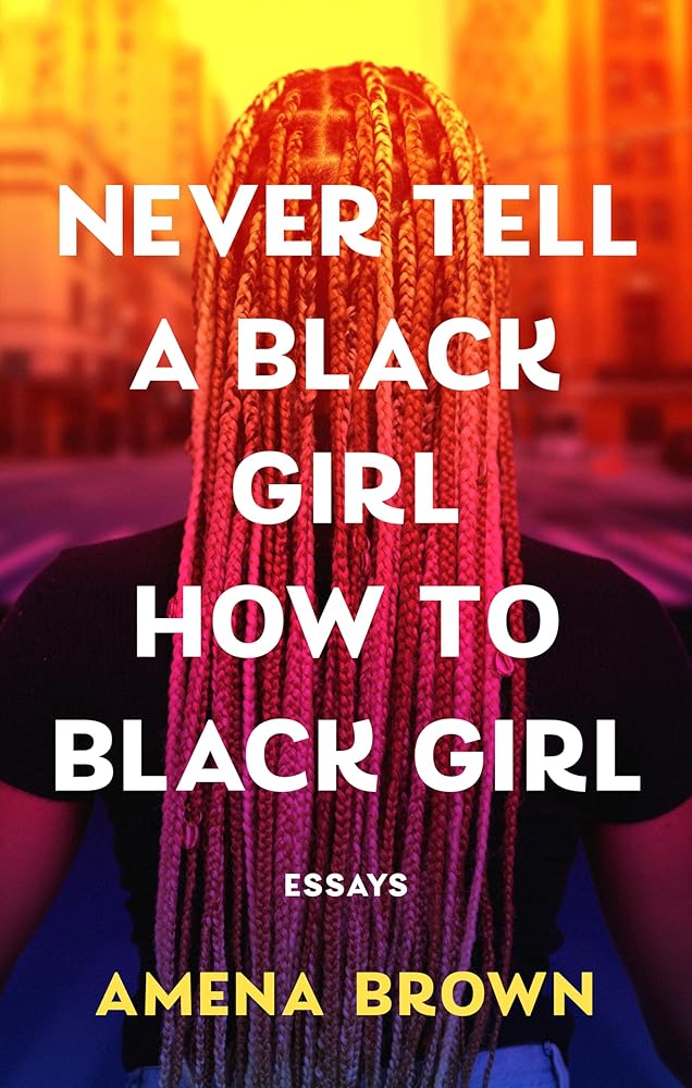 Never Tell a Black Girl How to Black Girl: Essays cover image